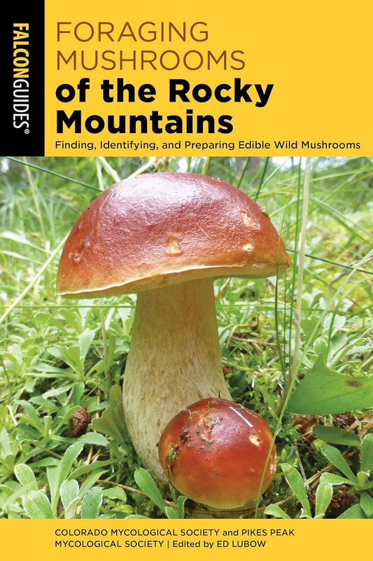 Foraging Mushrooms of the Rocky Mountains - Finding, Identifying and Preparing Edible Wild Mushrooms