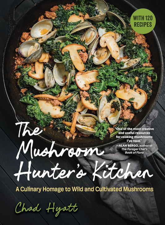 The Mushroom Hunter’s Kitchen: A Culinary Homage to Wild and Cultivated Mushrooms―with 120 Recipes