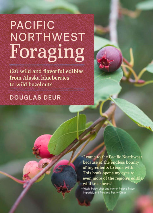 Pacific Northwest Foraging: 120 Wild and Flavorful Edibles from Alaska Blueberries to Wild Hazelnuts