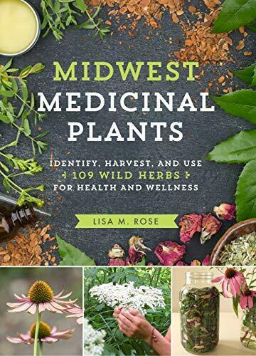 Midwest Medicinal Plants: Identify, Harvest and Use 109 Wild Herbs for Health and Wellness