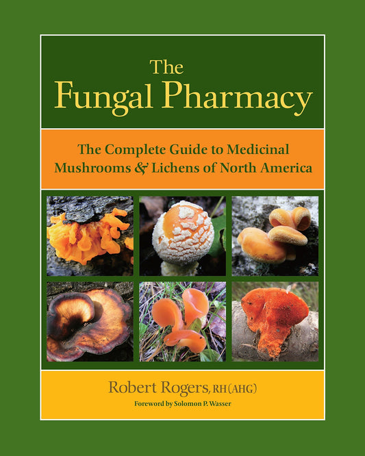 The Fungal Pharmacy - The Complete Guide to Medicinal Mushrooms & Lichens of North America